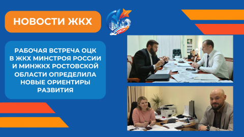 Рабочая встреча ОЦК в ЖКХ Минстроя России и Министерства ЖКХ Ростовской области прошла в конструктивном деловом формате